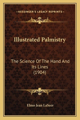 Illustrated Palmistry: The Science Of The Hand And Its Lines (1904) by Laseer, Elmo Jean