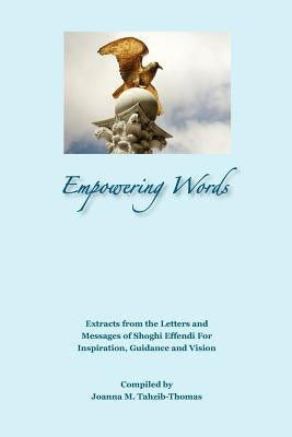 Empowering Words: Extracts from the Letters of Shoghi Effendi for Inspiration, Guidance and Vision by Tahzib-Thomas, Joanna M.