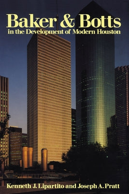 Baker & Botts in the Development of Modern Houston by Lipartito, Kenneth J.