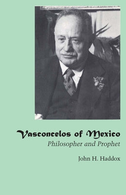 Vasconcelos of Mexico: Philosopher and Prophet by Haddox, John H.