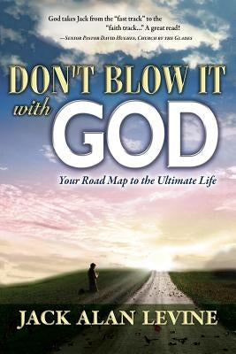 Don't Blow It with God by Levine, Jack Alan