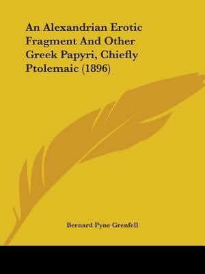 An Alexandrian Erotic Fragment and Other Greek Papyri, Chiefly Ptolemaic (1896) by Grenfell, Bernard Pyne