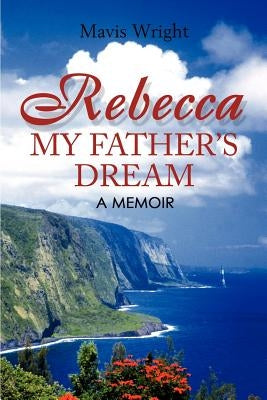 Rebecca My Father's Dream: a memoir by Wright, Mavis