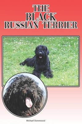 The Black Russian Terrier: A Complete and Comprehensive Beginners Guide To: Buying, Owning, Health, Grooming, Training, Obedience, Understanding by Stonewood, Michael