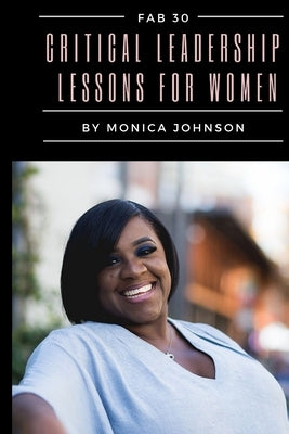 Fab 30: Critical Leadership Lessons for Women by Johnson, Monica S.