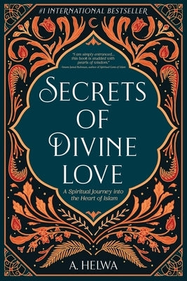 Secrets of Divine Love: A Spiritual Journey into the Heart of Islam by Helwa, A.