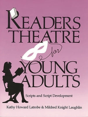 Readers Theatre for Young Adults: Scripts and Script Development by Latrobe, Kathy Howard