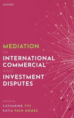 Mediation in International Commercial and Investment Disputes by Titi, Catharine