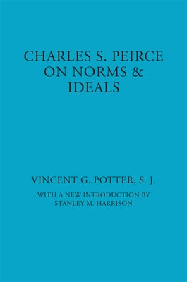 Charles S. Peirce: On Norms and Ideals by Potter, Vincent G.