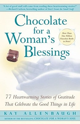 Chocolate for a Woman's Blessings: 77 Heartwarming Tales of Gratitude That Celebrate the Good Things in Life (Original) by Allenbaugh, Kay
