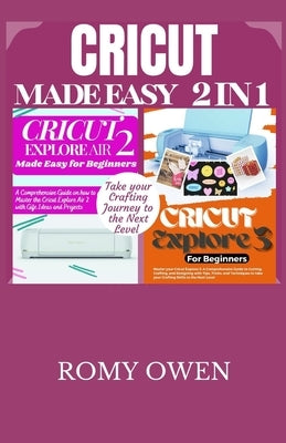 Cricut Made Easy 2 in 1: Take Your Crafting Journey To The Next Level by Owen, Romy