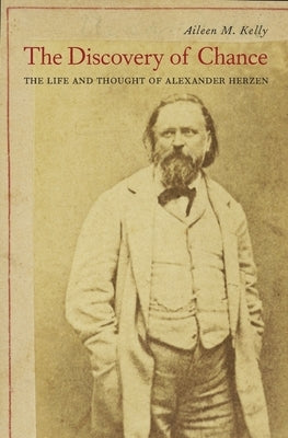 The Discovery of Chance: The Life and Thought of Alexander Herzen by Kelly, Aileen M.