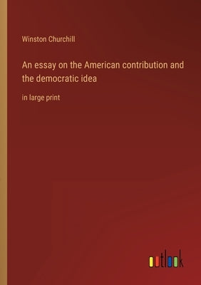 An essay on the American contribution and the democratic idea: in large print by Churchill, Winston