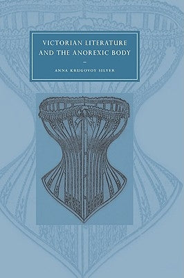 Victorian Literature and the Anorexic Body by Silver, Anna Krugovoy