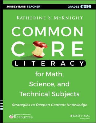 Common Core Literacy for Math, Science, and Technical Subjects: Strategies to Deepen Content Knowledge (Grades 6-12) by McKnight, Katherine S.