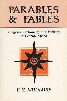 Parables and Fables: Exegesis, Textuality, and Politics in Central Africa by Mudimbe, V. Y.