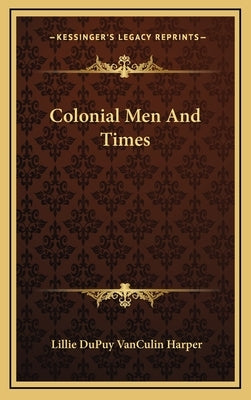 Colonial Men and Times by Harper, Lillie Dupuy Vanculin
