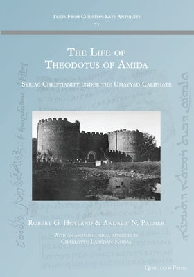 The Life of Theodotus of Amida: Syriac Christianity under the Umayyad Caliphate by Hoyland, Robert