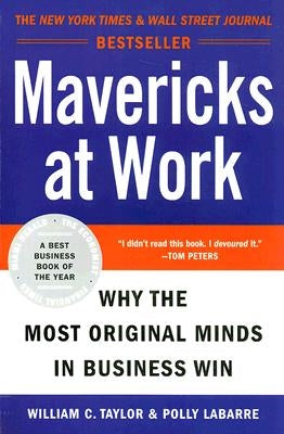 Mavericks at Work: Why the Most Original Minds in Business Win by Taylor, William C.