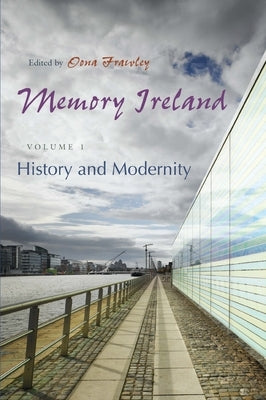 Memory Ireland, Volume 1: History and Modernity by Frawley, Oona
