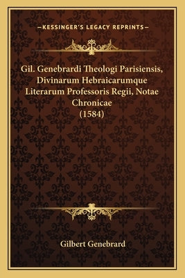 Gil. Genebrardi Theologi Parisiensis, Divinarum Hebraicarumque Literarum Professoris Regii, Notae Chronicae (1584) by Genebrard, Gilbert