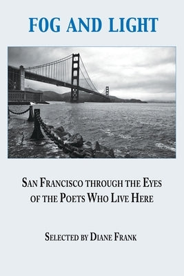Fog and Light: San Francisco through the Eyes of the Poets Who Live Here by Frank, Diane