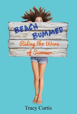 Beach Bummed: Riding the Wave of Summer by Curtis, Tracy