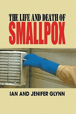 The Life and Death of Smallpox by Glynn, Ian