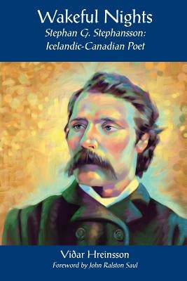Wakeful Nights Stephan G. Stephansson: Icelandic-Canadian Poet by Hreinsson, Vidar