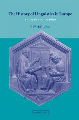 The History of Linguistics in Europe: From Plato to 1600 by Law, Vivien