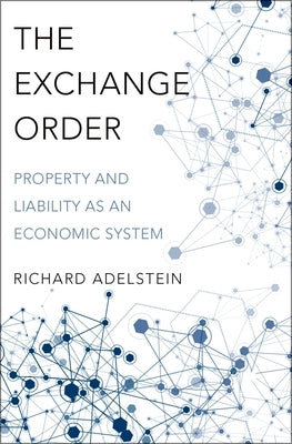 The Exchange Order: Property and Liability as an Economic System by Adelstein, Richard