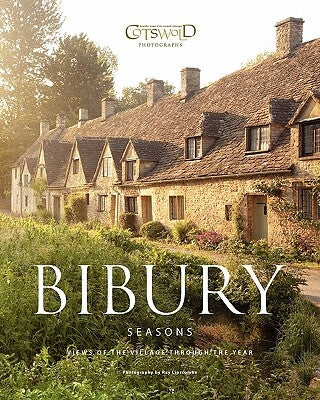 Bibury Seasons: The beautiful Cotswold village photographed through the seasons by Lipscombe, Ray