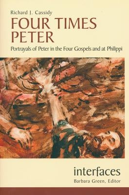 Four Times Peter: Portrayals of Peter in the Four Gospels and at Philippi by Cassidy, Richard J.
