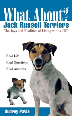 What about Jack Russell Terriers?: The Joys and Realities of Living with a Jrt by Pavia, Audrey