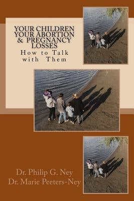 Your Children Your Abortion & Pregnancy Losses: How to talk with them by Ney, Marie Peeters