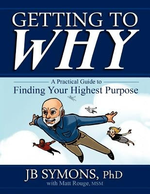 Getting to Why: A Practical Guide to Finding Your Highest Purpose by Rouge Msm, Matt