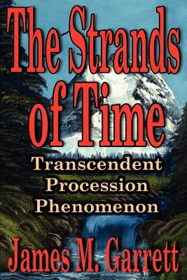 The Strands of Time: Transcendent Procession Phenomenon by Garrett, James M.