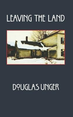 Leaving the Land by Unger, Douglas