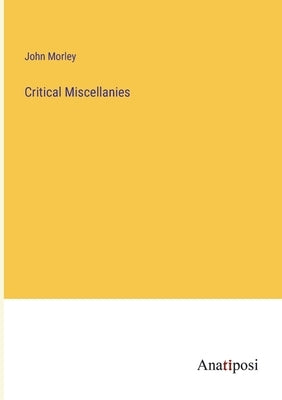 Critical Miscellanies by Morley, John