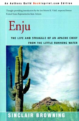 Enju: The Life and Struggle of an Apache Chief from the Little Running Water by Browning, Sinclair