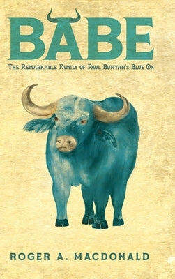 Babe: The Remarkable Family of Paul Bunyan's Blue Ox by MacDonald, Roger a.