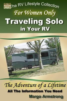 For Women Only: Traveling Solo in Your RV: The Adventure of a Lifetime by Armstrong, Margo