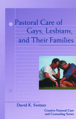 Pastoral Care of Gays, Lesbians, and Their Families by Switzer, David K.