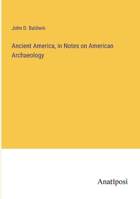 Ancient America, in Notes on American Archaeology by Baldwin, John D.