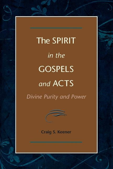 The Spirit in the Gospels and Acts: Divine Purity and Power by Keener, Craig S.