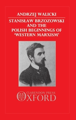 Stanislaw Brzozowski and the Polish Beginnings of 'Western Marxism' by Walicki, Andrzej