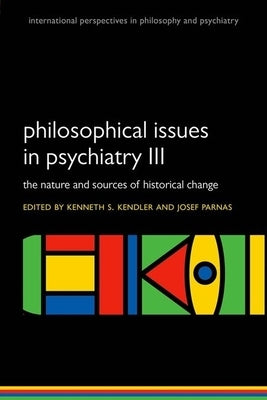 Philosophical Issues in Psychiatry III: The Nature and Sources of Historical Change by Kendler, Kenneth S.
