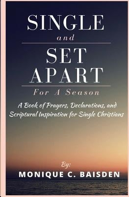 Single and Set Apart for a Season: A Book of Prayers, Declarations, and Scriptural Inspiration for Single Christians by Baisden, Monique C.