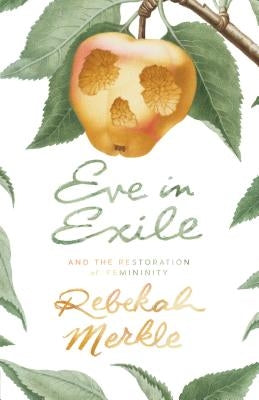 Eve in Exile and the Restoration of Femininity by Merkle, Rebekah