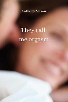 They call me orgasm by Mason, Anthony